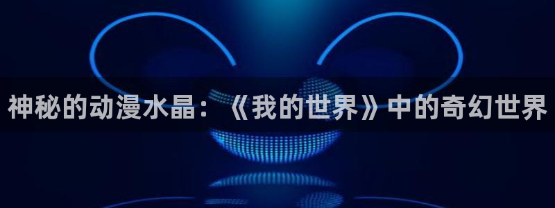 禁动漫天堂动漫在线观看：神秘的动漫水晶：《我的世界》中的奇幻世界